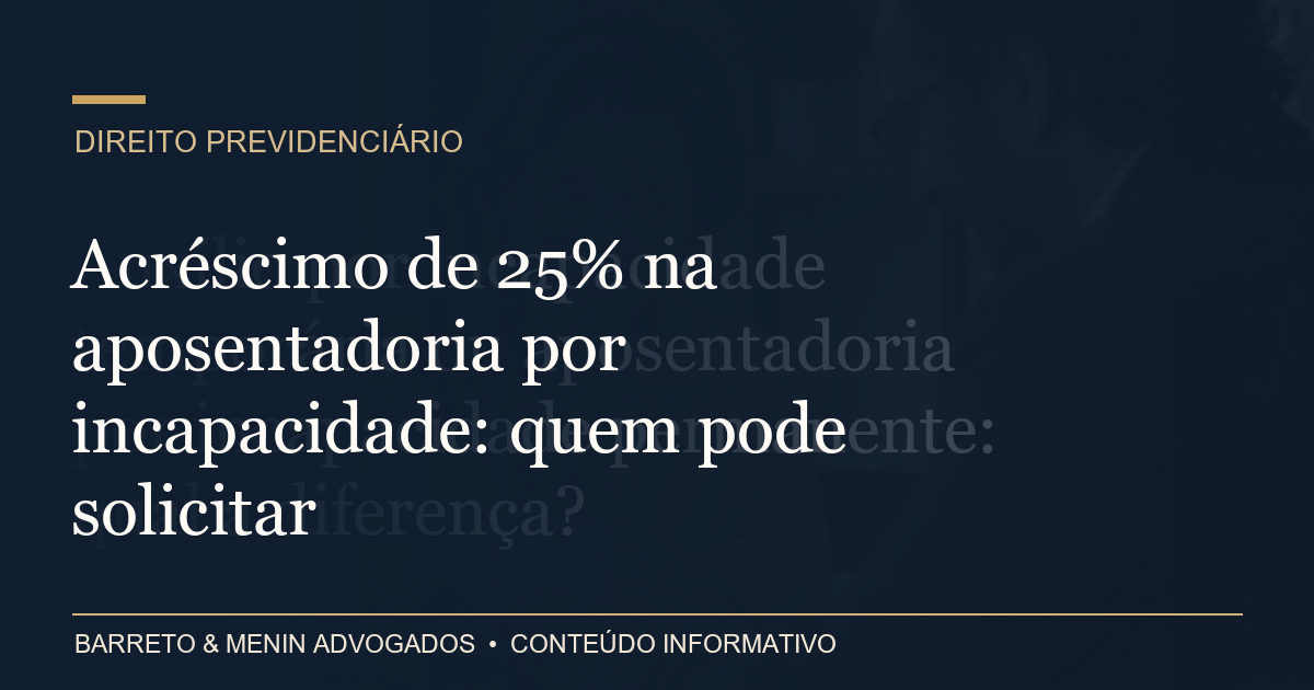 Acréscimo de 25% na aposentadoria por incapacidade: quem pode solicitar