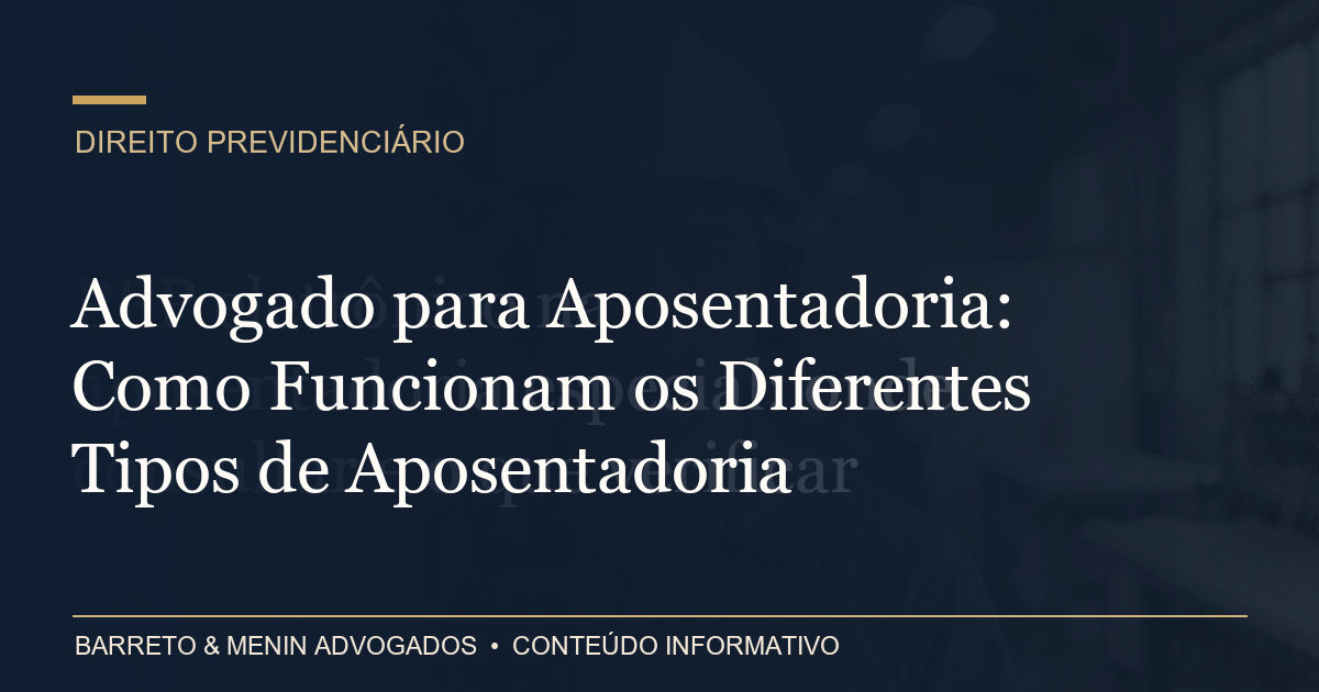 Advogado para Aposentadoria: Como Funcionam os Diferentes Tipos de Aposentadoria