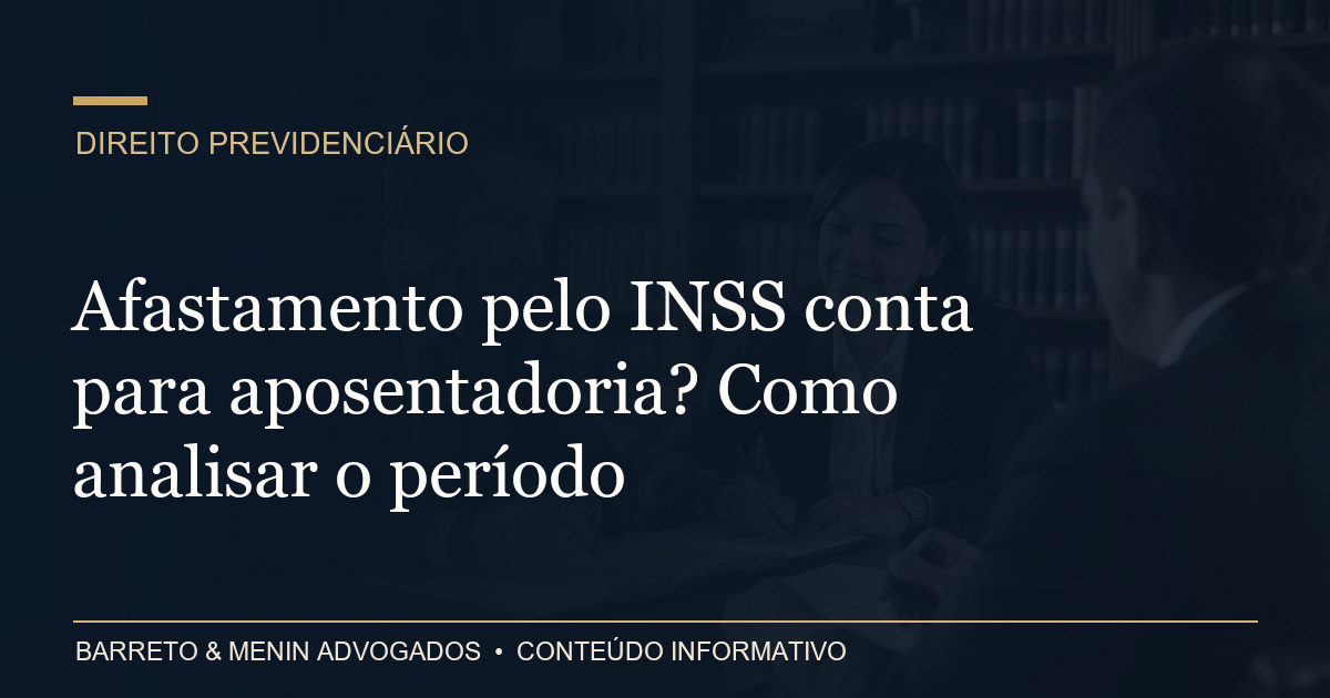 Afastamento pelo INSS conta para aposentadoria? Como analisar o período