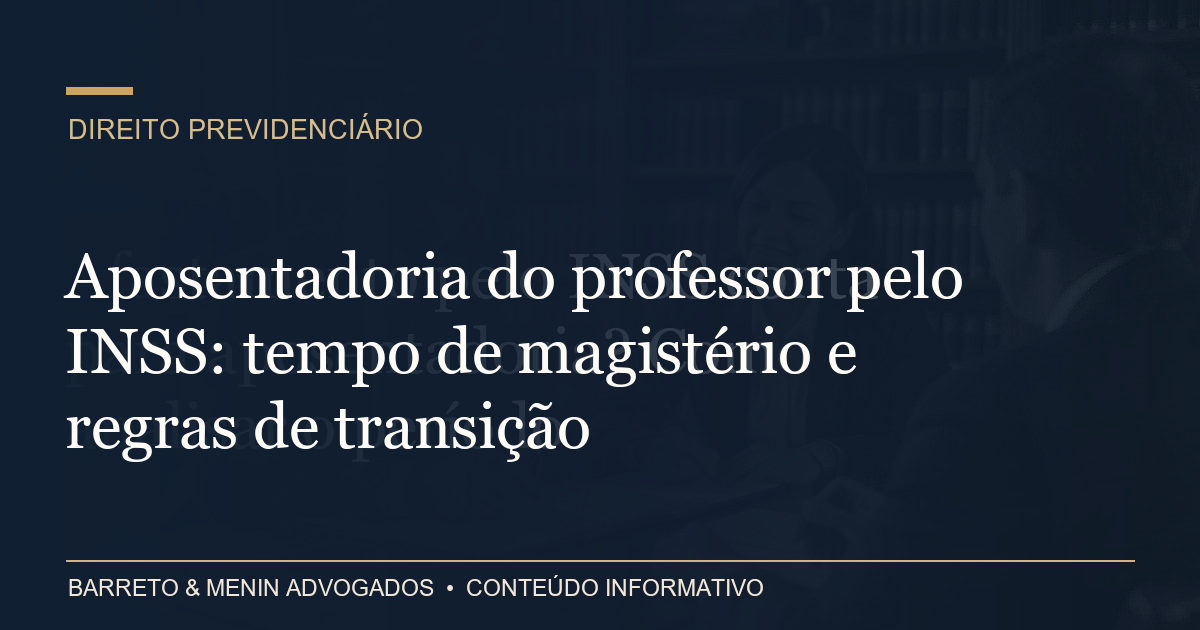 Aposentadoria do professor pelo INSS: tempo de magistério e regras de transição