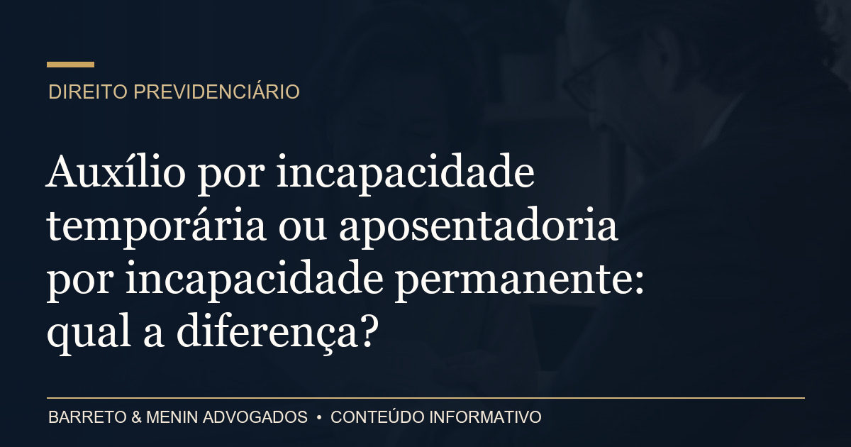 Auxílio por incapacidade temporária ou aposentadoria por incapacidade permanente: qual a diferença?