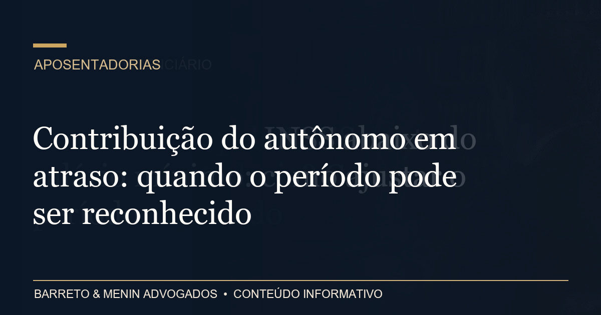 Contribuição do autônomo em atraso: quando o período pode ser reconhecido