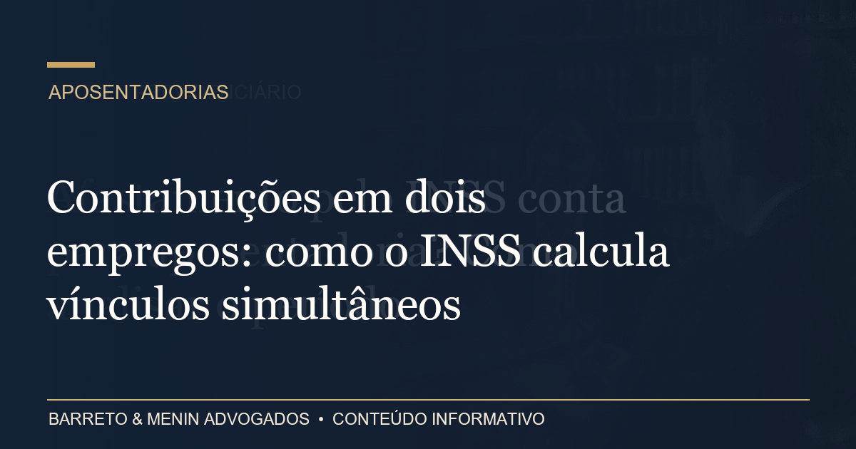 Contribuições em dois empregos: como o INSS calcula vínculos simultâneos