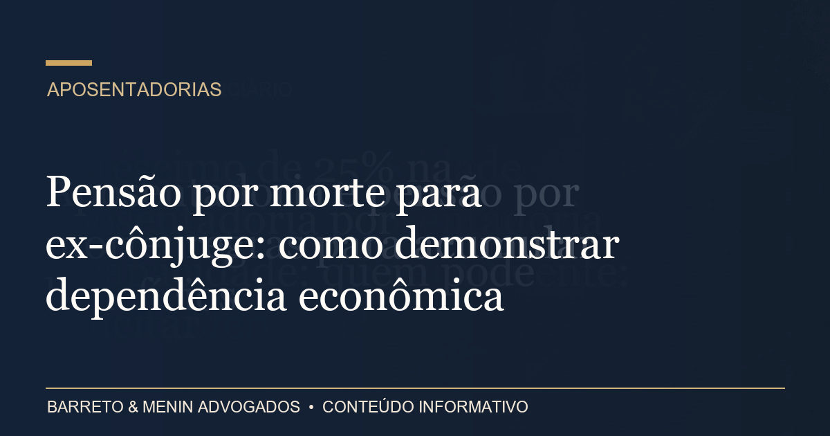 Pensão por morte para ex-cônjuge: como demonstrar dependência econômica