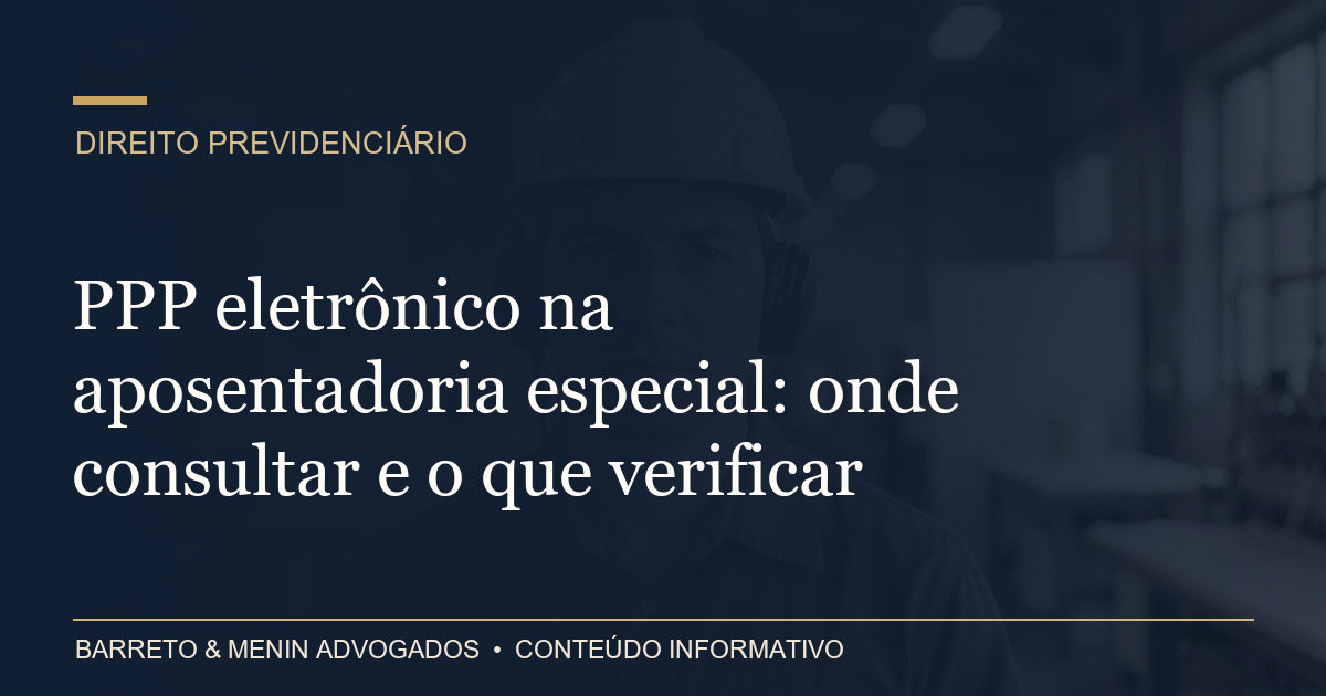 PPP eletrônico na aposentadoria especial: onde consultar e o que verificar