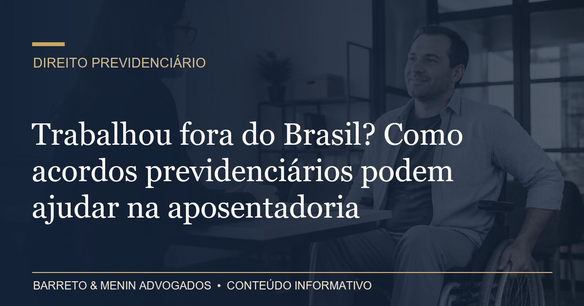 Trabalhou fora do Brasil? Como acordos previdenciários podem ajudar na aposentadoria